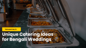 Unique Catering Ideas for Bengali Weddings